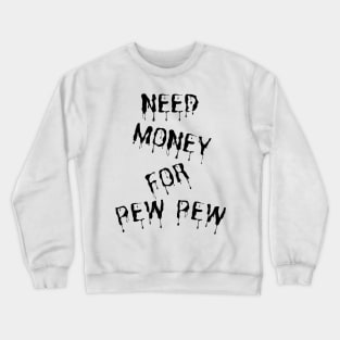 Need Money For Pew Pew Crewneck Sweatshirt